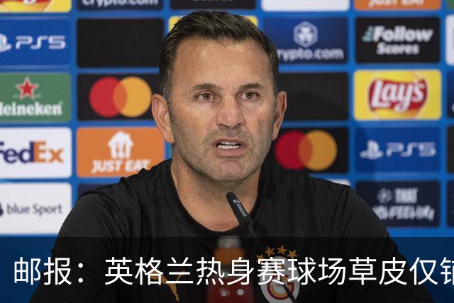 邮报：英格兰热身赛球场草皮仅铺设一周，各区域尚未完全融合